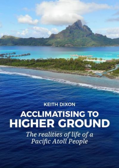 Cover for Keith Dixon · Acclimatising to Higher Ground: The realities of life of a Pacific Atoll People (Hardcover Book) (2021)