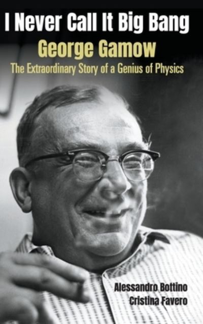 Cover for Bottino, Alessandro (.) · I Never Call It Big Bang - George Gamow: The Extraordinary Story Of A Genius Of Physics (Hardcover Book) (2022)