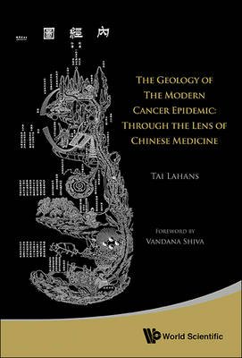 Cover for Lahans, Tai (Cornerstone Cancer Clinic, Washington, Usa) · Geology Of The Modern Cancer Epidemic, The: Through The Lens Of Chinese Medicine (Hardcover Book) (2013)