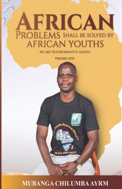 African Problems Shall Be Solved By African Youths: We are transformative agents - Theory One - Mubanga Chilumba Ayrm - Bøger - Independently Published - 9798406802304 - 23. januar 2022