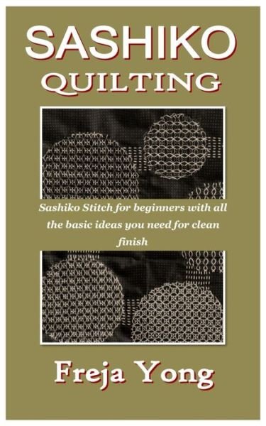 Cover for Freja Yong · Sashiko Quilting: Sashiko Stitch for beginners with all the basic ideas you need for clean finish (Pocketbok) (2022)