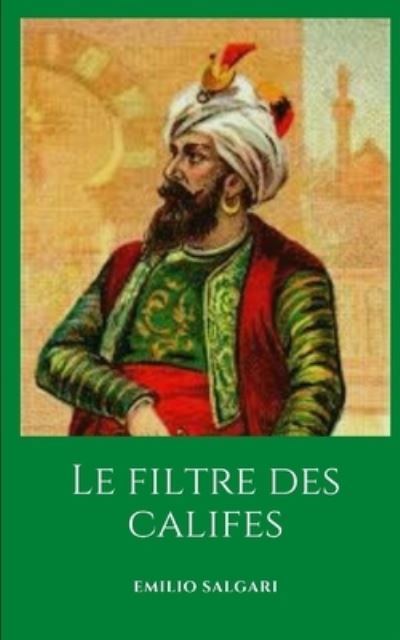 Le filtre des califes: Un roman historique du maestro Emilio Salgari - Emilio Salgari - Książki - Independently Published - 9798480299304 - 19 września 2021