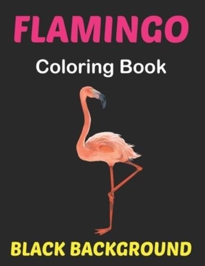 Cover for Lrwin Earson Press · Flamingo Coloring Book Black Background: An Adults Coloring Book with Flamingo Designs for Relieving Stress &amp; Relaxation Black Page. (Paperback Book) (2021)