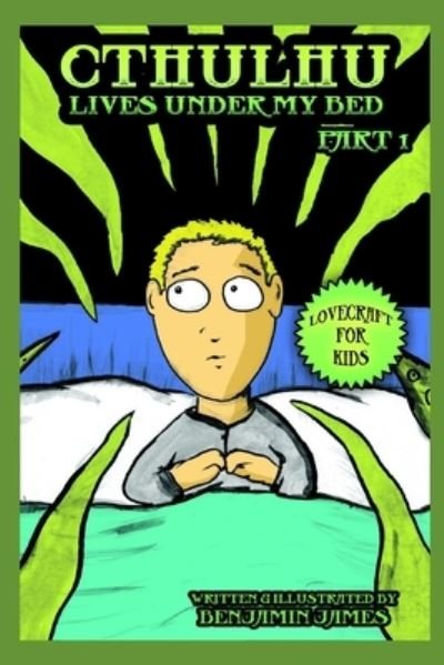 Cthulhu Lives Under My Bed - Part 1 - Benjamin James - Books - Independently Published - 9798599467304 - January 24, 2021