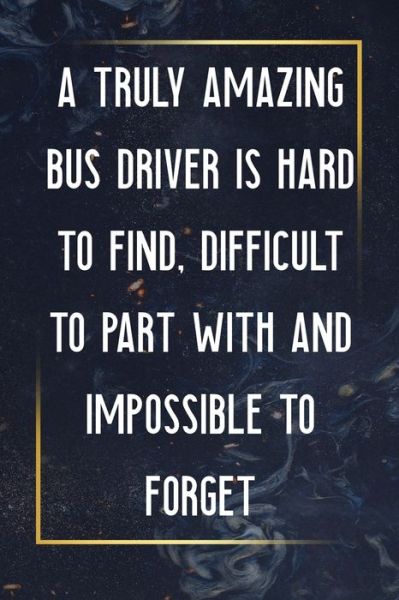 Cover for Noteboo Journal / Notebook USA Publishing · A Truly Amazing Bus Driver Is Hard To Find, Difficult To Part With And Impossible To Forget (Paperback Book) (2020)