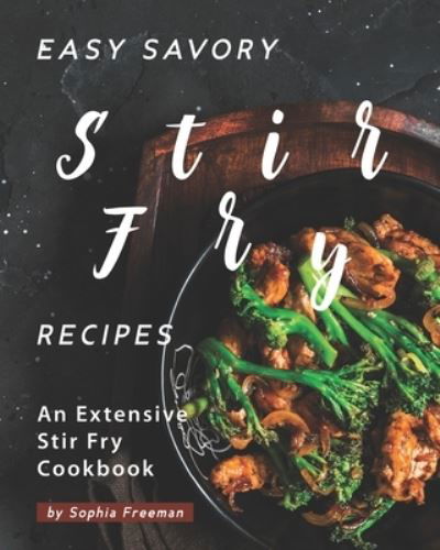 Cover for Sophia Freeman · Easy Savory Stir Fry Recipes (Paperback Book) (2020)