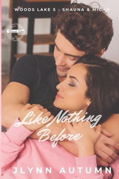 Like Nothing Before: (Woods Lake 5 - Shauna & Micah) - Woods Lake - Jlynn Autumn - Kirjat - Independently Published - 9798702036304 - perjantai 12. helmikuuta 2021