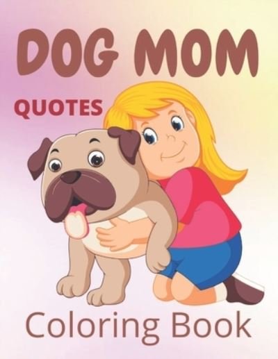 Cover for Af Book Publisher · Dog Mom Quotes Coloring Book: Dog Mom Coloring Book: Perfect For Dog Mom (Taschenbuch) (2021)