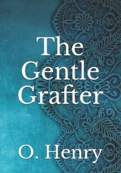 The Gentle Grafter - O Henry - Books - Independently Published - 9798736712304 - April 14, 2021