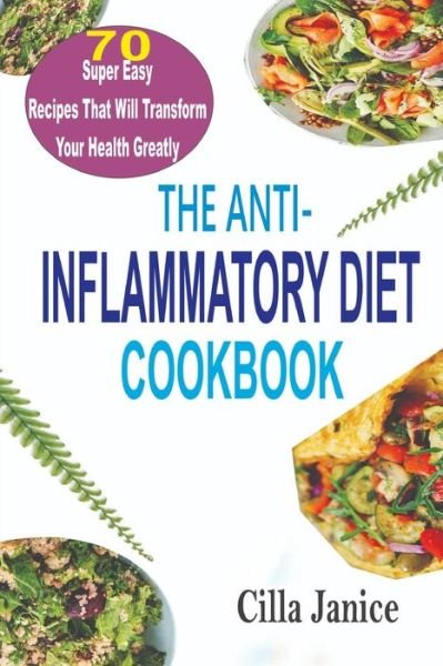 Cover for Cilla Janice · The Anti-Inflammatory Diet Cookbook: 70 super easy recipes that will tranform your health greatly (Paperback Book) (2021)