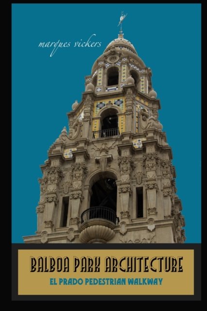 Balboa Park Architecture: El Prado Pedestrian Walkway - Pacific Coast Architecture - Marques Vickers - Bøger - Independently Published - 9798829278304 - 17. maj 2022