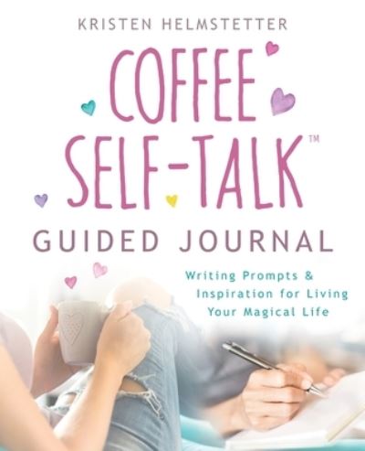 Cover for Kristen Helmstetter · The Coffee Self-Talk Guided Journal: Writing Prompts &amp; Inspiration for Living Your Magical Life (Paperback Book) (2021)