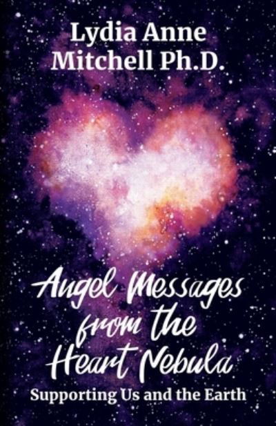 Cover for Lydia Anne Mitchell · Angel Messages from the Heart Nebula: Supporting Us and the Earth (Paperback Book) (2021)