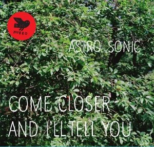 Come Closer & I'll Tell You - Astro Sonic - Música - HUBRO - 7033662025305 - 10 de dezembro de 2013