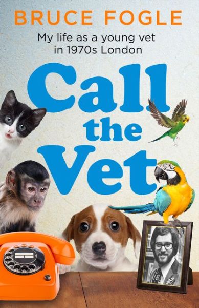 Cover for Bruce Fogle · Call the Vet: My Life as a Young Vet in 1970s London (Hardcover Book) (2020)