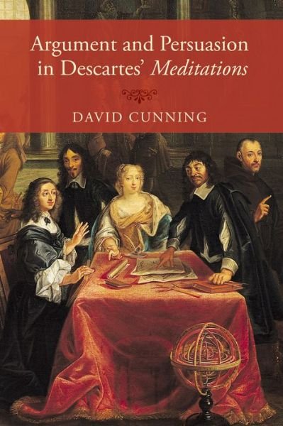Cover for Cunning, David (Associate Professor of Philosophy, Associate Professor of Philosophy, University of Iowa) · Argument and Persuasion in Descartes' Meditations (Paperback Book) (2014)
