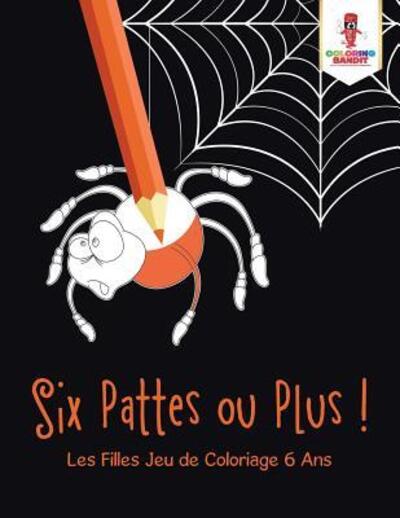 Cover for Coloring Bandit · Six Pattes ou Plus ! : Les Filles Jeu de Coloriage 6 Ans (Paperback Book) (2017)