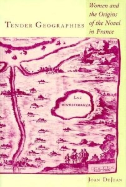 Cover for DeJean, Joan (University of Pennsylvania) · Tender Geographies: Women and the Origins of the Novel in France (Gebundenes Buch) (1991)