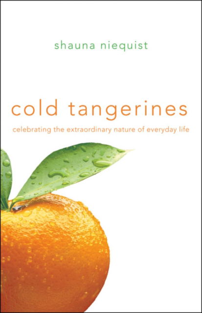 Cover for Shauna Niequist · Cold Tangerines: Celebrating the Extraordinary Nature of Everyday Life (Paperback Book) (2010)