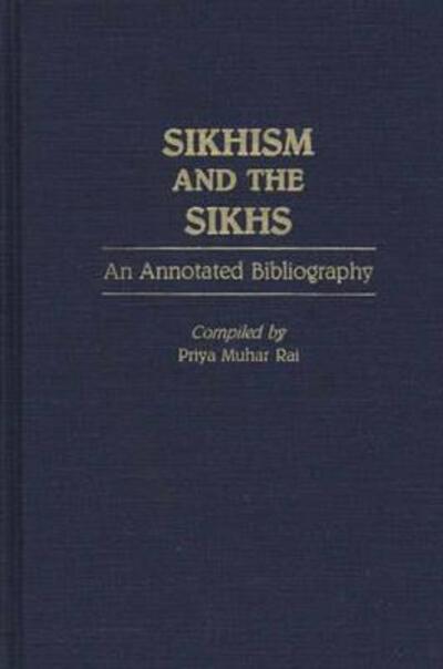 Cover for Priya Rai · Sikhism and the Sikhs: An Annotated Bibliography - Bibliographies and Indexes in Religious Studies (Hardcover Book) [Annotated edition] (1989)