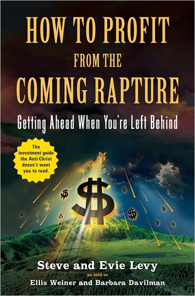 Cover for Steve Levy · How To Profit From The Coming Rapture: Getting Ahead When You're Left Behind (Paperback Book) (2008)