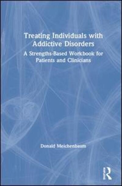 Cover for Donald Meichenbaum · Treating Individuals with Addictive Disorders: A Strengths-Based Workbook for Patients and Clinicians (Inbunden Bok) (2020)