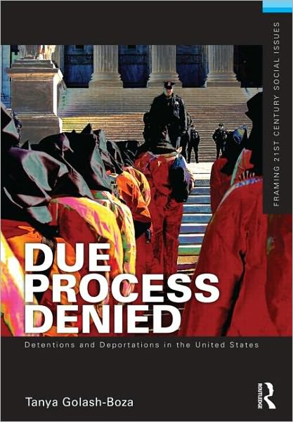 Cover for Golash-Boza, Tanya (University of Kansas, USA) · Due Process Denied: Detentions and Deportations in the United States - Framing 21st Century Social Issues (Paperback Book) (2012)