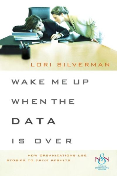 Cover for L Silverman · Wake Me Up When the Data Is Over: How Organizations Use Stories to Drive Results (Paperback Book) (2008)