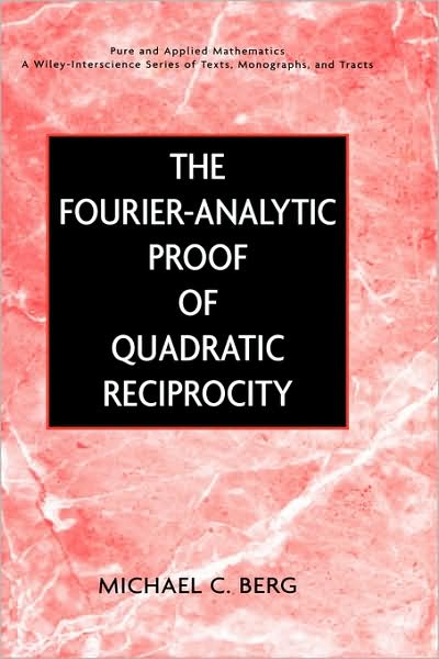 Cover for Berg, Michael C. (Loyola Marymount University) · The Fourier-Analytic Proof of Quadratic Reciprocity - Pure and Applied Mathematics: A Wiley Series of Texts, Monographs and Tracts (Gebundenes Buch) (2000)