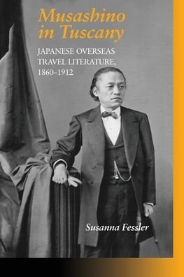 Cover for Susanna Fessler · Musashino in Tuscany: Japanese Overseas Travel Literature, 1860-1912 - Michigan Monograph Series in Japanese Studies (Paperback Bog) (2021)