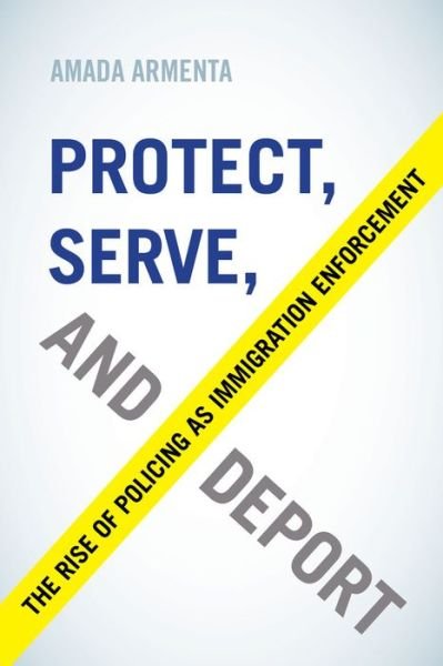 Cover for Amada Armenta · Protect, Serve, and Deport: The Rise of Policing as Immigration Enforcement (Paperback Bog) (2017)