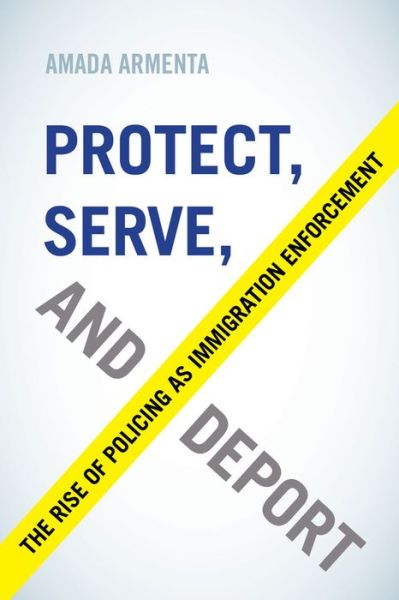 Cover for Amada Armenta · Protect, Serve, and Deport: The Rise of Policing as Immigration Enforcement (Pocketbok) (2017)