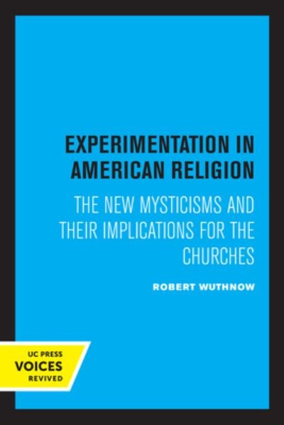 Experimentation in American Religion: The New Mysticisms and Their Implications for the Churches - Robert Wuthnow - Books - University of California Press - 9780520337305 - August 19, 2022