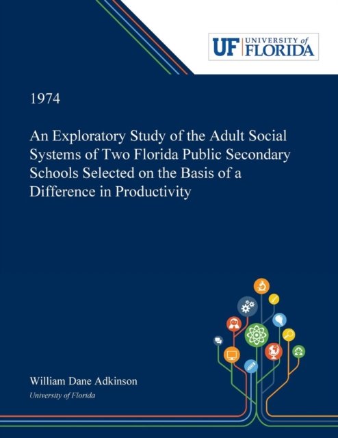 Cover for William Adkinson · An Exploratory Study of the Adult Social Systems of Two Florida Public Secondary Schools Selected on the Basis of a Difference in Productivity. (Paperback Book) (2018)