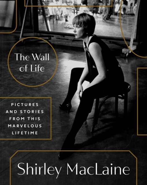 Cover for Shirley Maclaine · The Wall of Life: Pictures and Stories from This Marvelous Lifetime (Hardcover Book) (2024)
