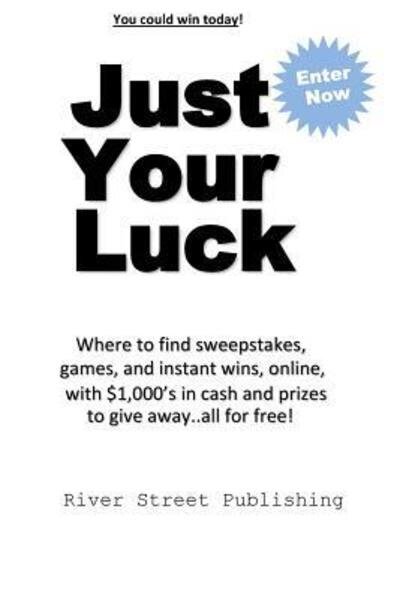 Just Your Luck : Where to find sweepstakes, games, and instant wins, online, with $1000's in cash and prizes to give away...all for free - Charles Brown - Books - River Street Publishing - 9780615969305 - May 23, 2017