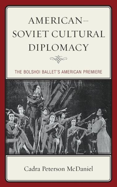 Cover for Cadra Peterson McDaniel · American–Soviet Cultural Diplomacy: The Bolshoi Ballet's American Premiere (Hardcover Book) (2014)