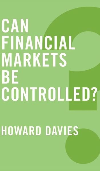 Cover for Davies, Howard (London School of Economics and Political Science) · Can Financial Markets be Controlled? - Global Futures (Hardcover Book) (2015)