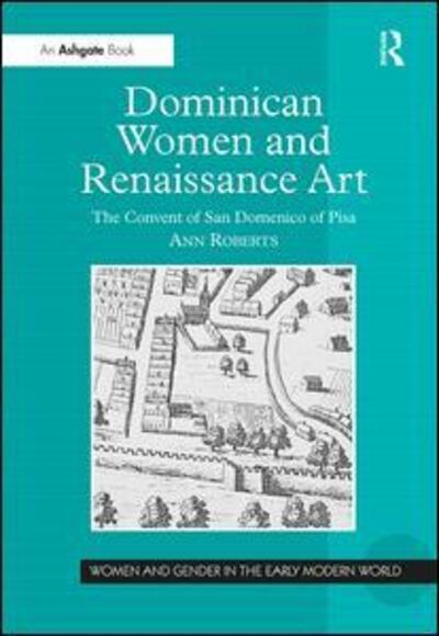 Cover for Ann Roberts · Dominican Women and Renaissance Art: The Convent of San Domenico of Pisa - Women and Gender in the Early Modern World (Hardcover Book) [New edition] (2008)