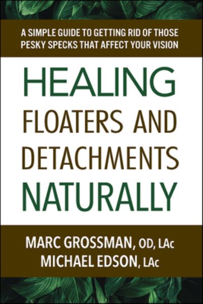 Healing Floaters & Detachments Naturally: A Simple Guide to Getting Rid of Those Pesky Specks That Affect Your Vision - Grossman, Marc (Marc Grossman) - Kirjat - Square One Publishers - 9780757005305 - tiistai 25. kesäkuuta 2024