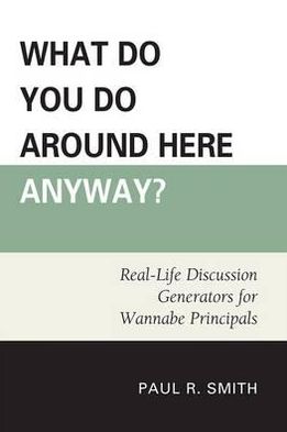 Cover for Paul R. Smith · What Do You Do Around Here Anyway?: Real-Life Discussion Generators for Wannabe Principals (Paperback Book) (2010)