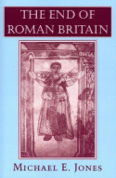 The End of Roman Britain - Michael E. Jones - Books - Cornell University Press - 9780801485305 - March 27, 1998
