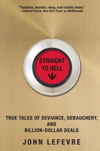 Cover for John Lefevre · Straight to Hell: True Tales of Deviance, Debauchery, and Billion-dollar Deals (Gebundenes Buch) (2014)