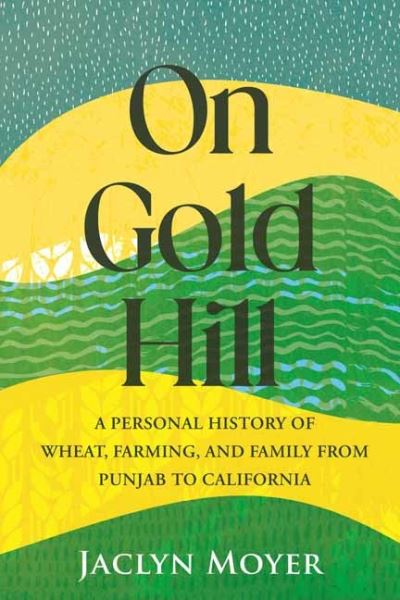 On Gold Hill: A Personal History of Wheat, Farming, and Family, from Punjab to California - Jaclyn Moyer - Books - Beacon Press - 9780807045305 - March 26, 2024