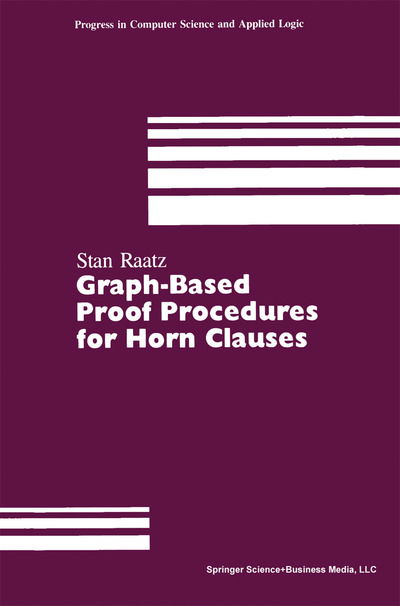 Cover for Raatz · Graph-Based Proof Procedures for Horn Clauses - Progress in Computer Science and Applied Logic (Paperback Book) [Softcover reprint of the original 1st ed. 1990 edition] (1990)