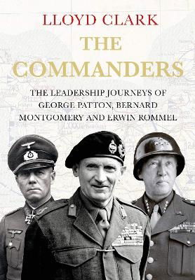 Cover for Lloyd Clark · The Commanders: The Leadership Journeys of George Patton, Bernard Montgomery and Erwin Rommel (Taschenbuch) [Main edition] (2023)