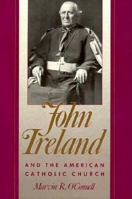 John Ireland and the American Catholic Church - Marvin R. O'connell - Książki - Minnesota Historical Society Press,U.S. - 9780873512305 - 15 września 1988