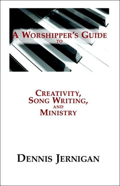 Cover for Dennis Jernigan · A Worshipper's Guide to Creativity, Song Writing, and Ministry (Paperback Book) (2005)