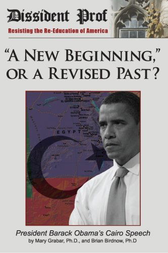 "A New Beginning," or a Revised Past?: Barack Obama's Cairo Speech (Volume 1) - Mary Grabar - Books - Dissident Prof Education Project, Inc. - 9780986018305 - August 14, 2012