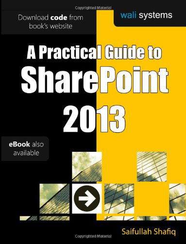 Cover for Saifullah Shafiq · A Practical Guide to Sharepoint 2013: No Fluff! Just Practical Exercises to Enhance Your Sharepoint 2013 Learning! (Paperback Book) [1st edition] (2014)